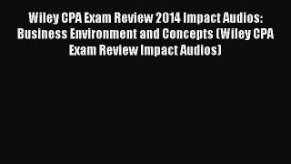 Download Wiley CPA Exam Review 2014 Impact Audios: Business Environment and Concepts (Wiley