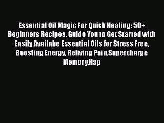 Descargar video: Read Essential Oil Magic For Quick Healing: 50+ Beginners Recipes Guide You to Get Started