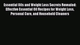 Read Essential Oils and Weight Loss Secrets Revealed: Effective Essential Oil Recipes for Weight