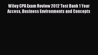 Read Wiley CPA Exam Review 2012 Test Bank 1 Year Access Business Environments and Concepts