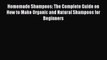 Download Homemade Shampoos: The Complete Guide on How to Make Organic and Natural Shampoos
