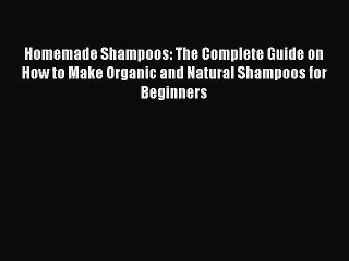 Download Video: Download Homemade Shampoos: The Complete Guide on How to Make Organic and Natural Shampoos