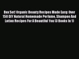 Read Box Set! Organic Beauty Recipes Made Easy: Over 150 DIY Natural Homemade Perfume Shampoo