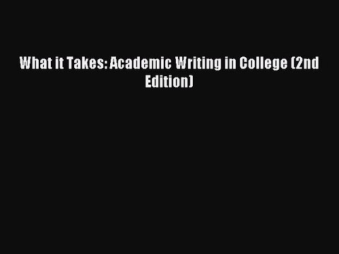 [Download PDF] What it Takes: Academic Writing in College (2nd Edition) PDF Free