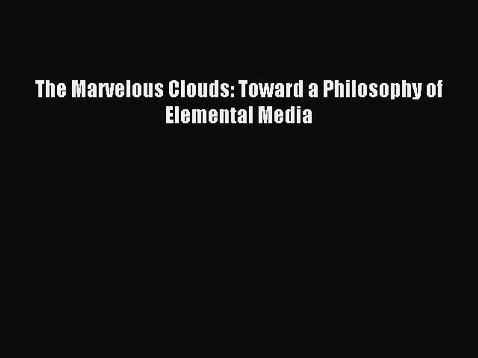 [Download PDF] The Marvelous Clouds: Toward a Philosophy of Elemental Media PDF Free
