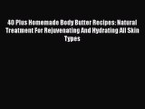 Read 40 Plus Homemade Body Butter Recipes: Natural Treatment For Rejuvenating And Hydrating