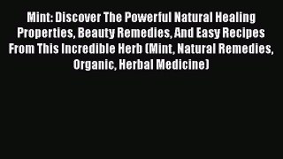 Read Mint: Discover The Powerful Natural Healing Properties Beauty Remedies And Easy Recipes