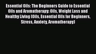 Read Essential Oils: The Beginners Guide to Essential Oils and Aromatherapy: Oils Weight Loss