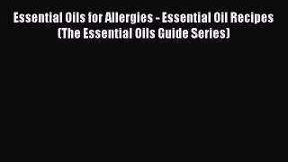 Read Essential Oils for Allergies - Essential Oil Recipes (The Essential Oils Guide Series)