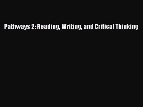 [Download PDF] Pathways 2: Reading Writing and Critical Thinking Read Free
