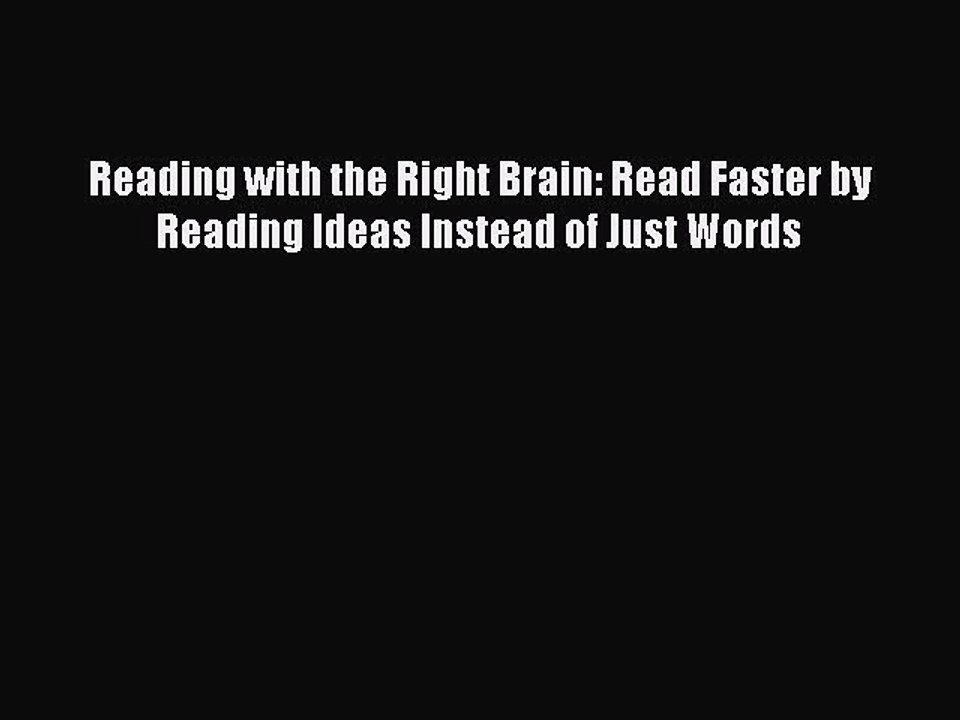 [Download PDF] Reading with the Right Brain: Read Faster by Reading Ideas Instead of Just Words
