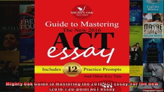 Mighty Oak Guide to Mastering the 2016 ACT Essay For the new 2016 36point ACT essay