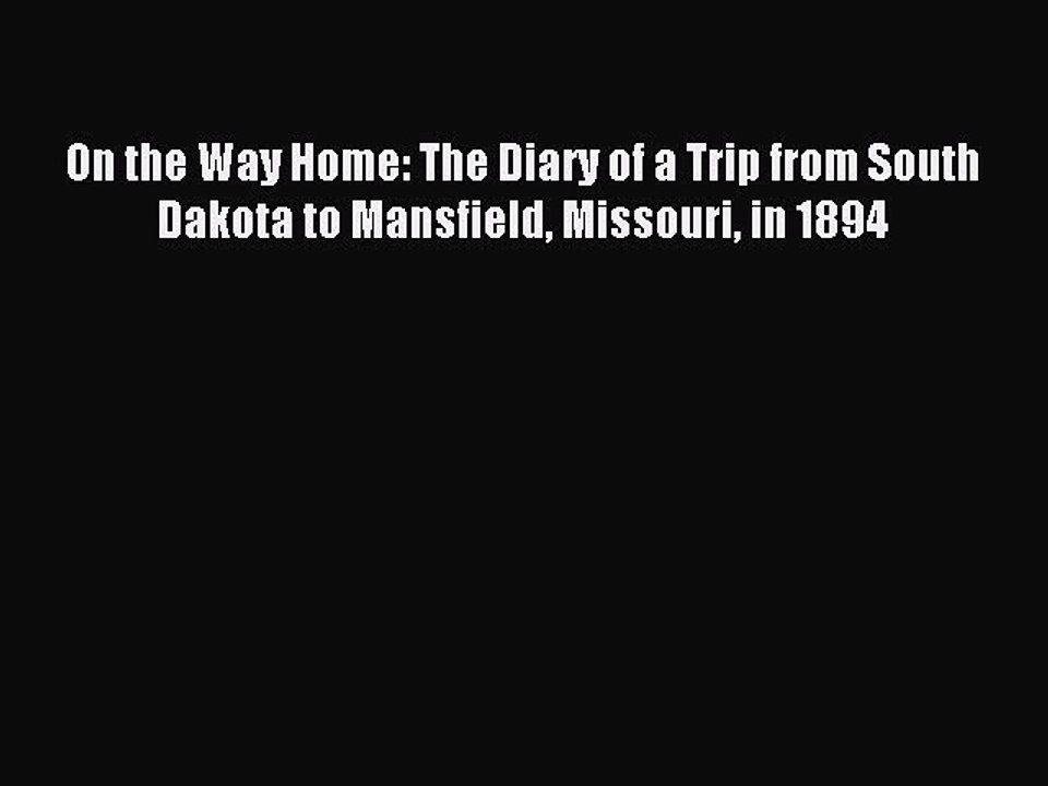 [Download PDF] On the Way Home: The Diary of a Trip from South Dakota to Mansfield Missouri