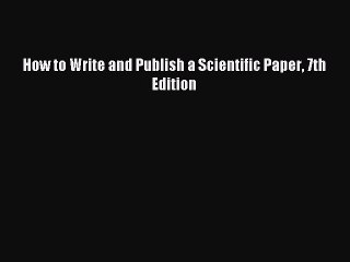 [Download PDF] How to Write and Publish a Scientific Paper 7th Edition Ebook Online