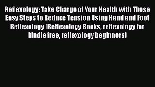 Read Reflexology: Take Charge of Your Health with These Easy Steps to Reduce Tension Using