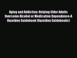 Read Aging and Addiction: Helping Older Adults Overcome Alcohol or Medication Dependence-A