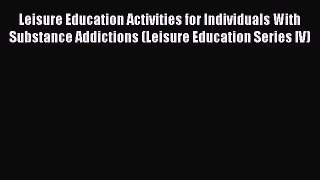 Download Leisure Education Activities for Individuals With Substance Addictions (Leisure Education
