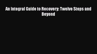 Read An Integral Guide to Recovery: Twelve Steps and Beyond Ebook