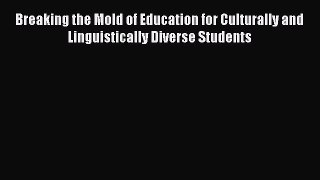[PDF] Breaking the Mold of Education for Culturally and Linguistically Diverse Students [Download]