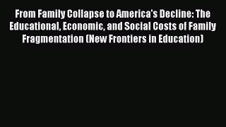 [PDF] From Family Collapse to America's Decline: The Educational Economic and Social Costs