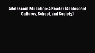 [PDF] Adolescent Education: A Reader (Adolescent Cultures School and Society) [Download] Online