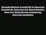 Read Alternative Medicine: Essential Oils for Depression (Essential Oils Depression Cure Natural