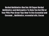 Read Herbal Antibiotics Box Set: 88 Super Herbal Antibiotics and Antiseptics To Help You Get
