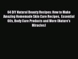 Read 64 DIY Natural Beauty Recipes: How to Make Amazing Homemade Skin Care Recipes  Essential
