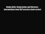 Read Study skills: Using books and libraries : intermediate level (ELP practice book series)