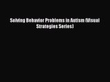 [PDF] Solving Behavior Problems in Autism (Visual Strategies Series) [Read] Full Ebook