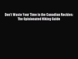 Download Don't Waste Your Time In The Canadian Rockies: The Opinionated Hiking Guide PDF Free