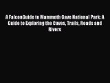 Read A FalconGuide to Mammoth Cave National Park: A Guide to Exploring the Caves Trails Roads