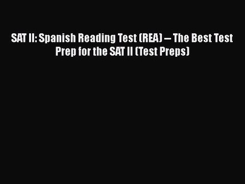 PDF SAT II: Spanish Reading Test (REA) The Best Test Prep for the SAT II (Test Preps) Read