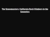 Read The Stonemasters: California Rock Climbers in the Seventies Ebook Free