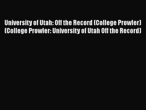Download University of Utah: Off the Record (College Prowler) (College Prowler: University