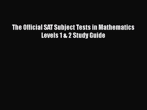 Download The Official SAT Subject Tests in Mathematics Levels 1 & 2 Study Guide Read Online