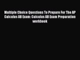 Download Multiple Choice Questions To Prepare For The AP Calculus AB Exam: Calculus AB Exam