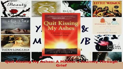 Download  Quit Kissing My Ashes A Mothers Journey Through Grief  Read Online