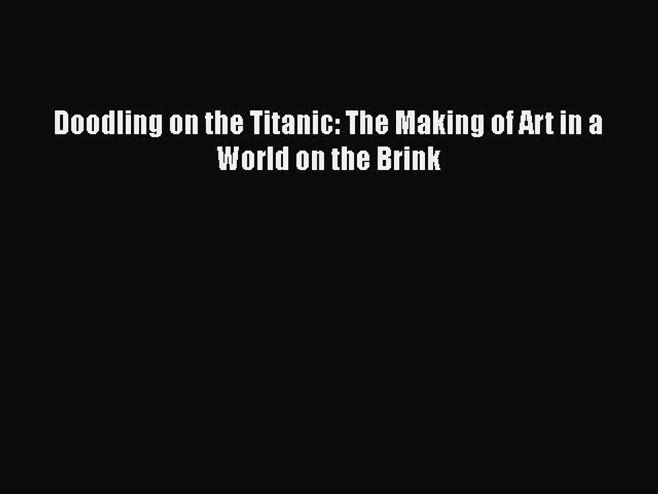 PDF Doodling on the Titanic: The Making of Art in a World on the Brink Free Books