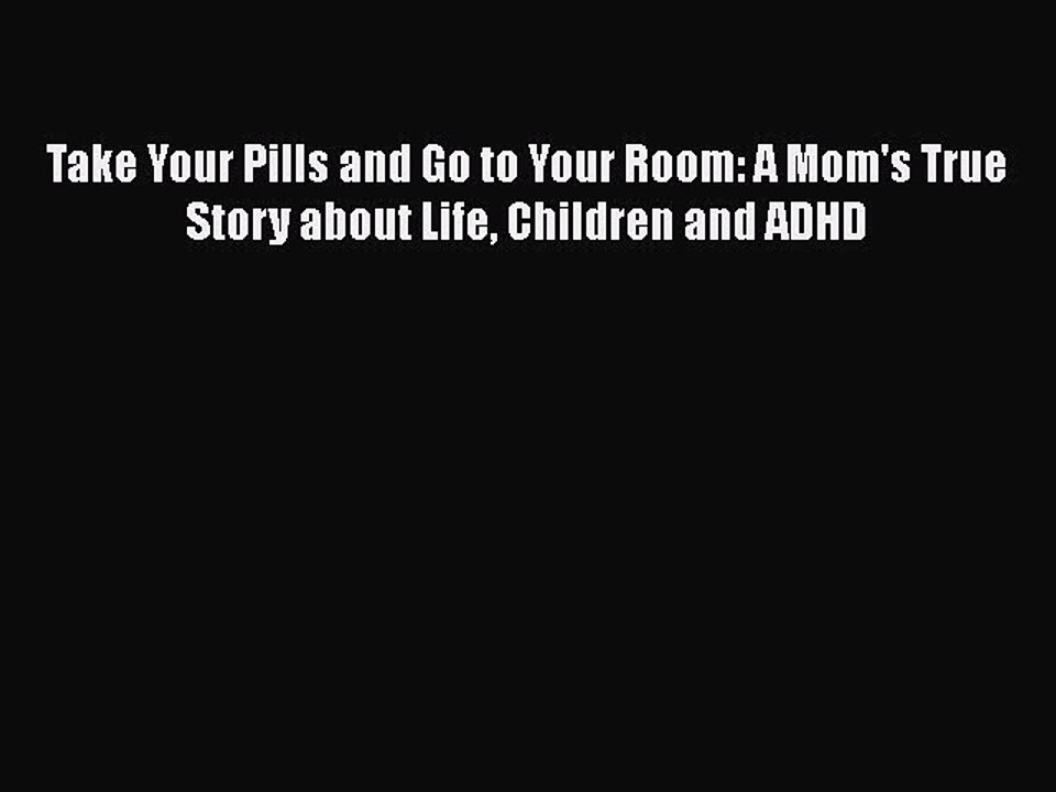 Download Take Your Pills and Go to Your Room: A Mom's True Story about Life Children and ADHD