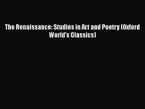 PDF The Renaissance: Studies in Art and Poetry (Oxford World's Classics) Read Online
