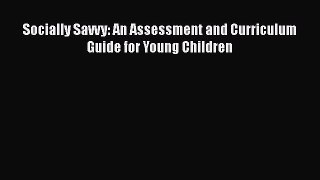 [PDF] Socially Savvy: An Assessment and Curriculum Guide for Young Children [Download] Online