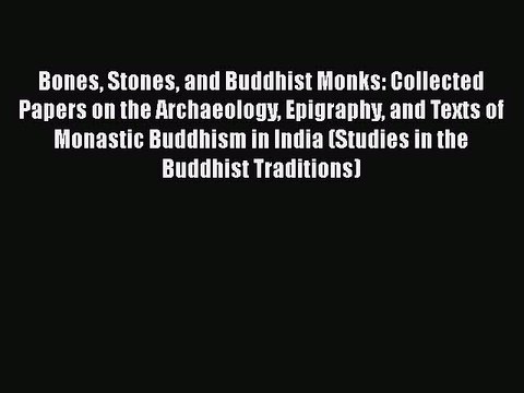 PDF Bones Stones and Buddhist Monks: Collected Papers on the Archaeology Epigraphy and Texts