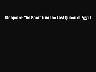 PDF Cleopatra: The Search for the Last Queen of Egypt Free Books