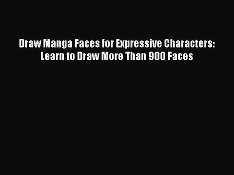 PDF Draw Manga Faces for Expressive Characters: Learn to Draw More Than 900 Faces Read Online