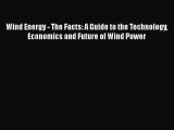 Read Wind Energy - The Facts: A Guide to the Technology Economics and Future of Wind Power