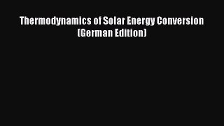 Read Thermodynamics of Solar Energy Conversion (German Edition) Ebook Free