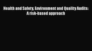 Download Health and Safety Environment and Quality Audits: A risk-based approach PDF Online