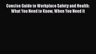 Read Concise Guide to Workplace Safety and Health: What You Need to Know When You Need It Ebook
