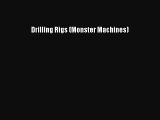 下载视频: Read Drilling Rigs (Monster Machines) PDF Free